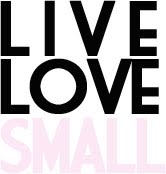 LIVE LOVE SMALL